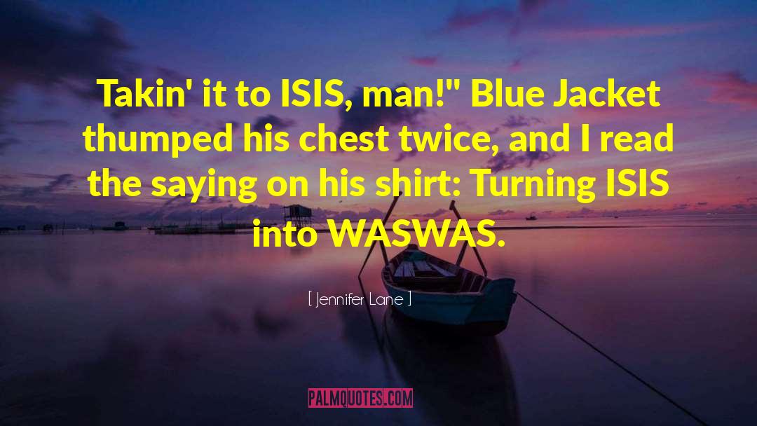 Jennifer Lane Quotes: Takin' it to ISIS, man!