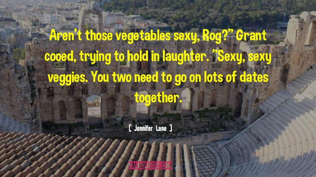 Jennifer Lane Quotes: Aren't those vegetables sexy, Rog?