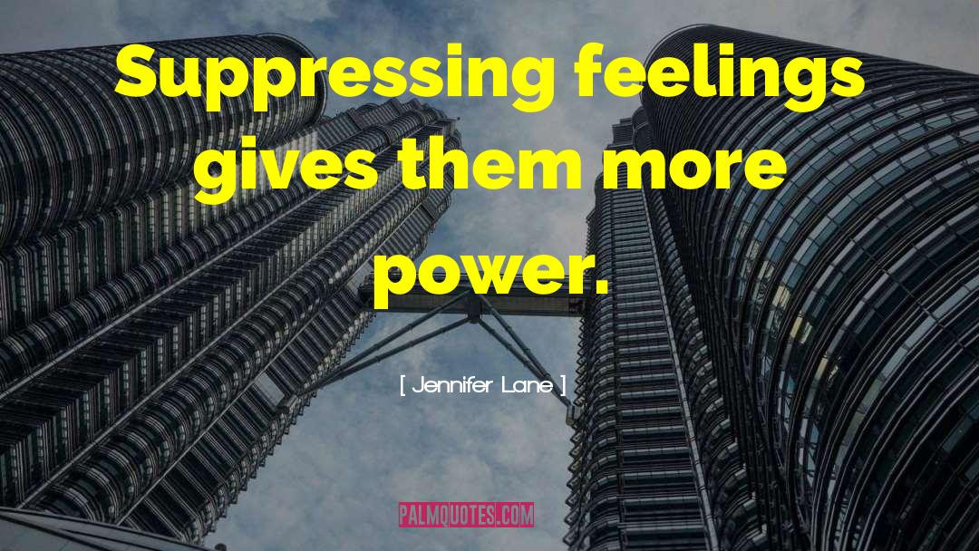 Jennifer Lane Quotes: Suppressing feelings gives them more