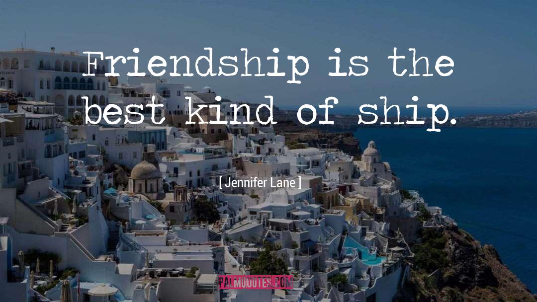 Jennifer Lane Quotes: Friendship is the best kind