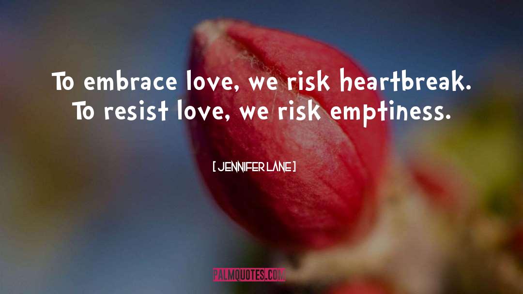 Jennifer Lane Quotes: To embrace love, we risk