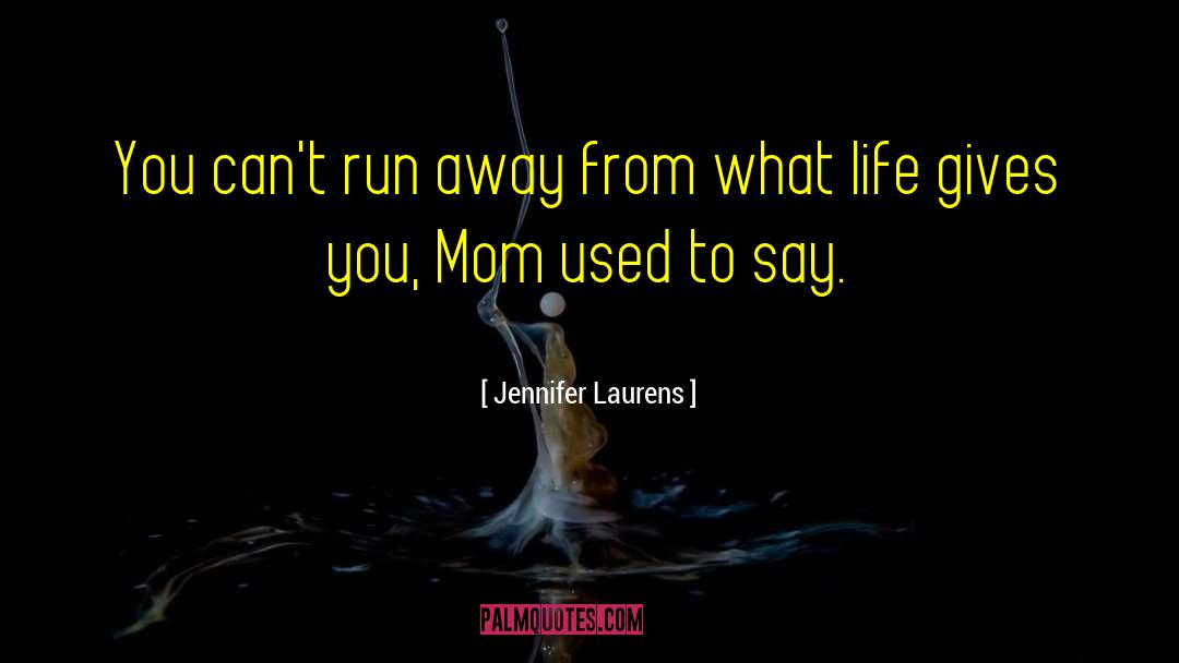Jennifer Laurens Quotes: You can't run away from