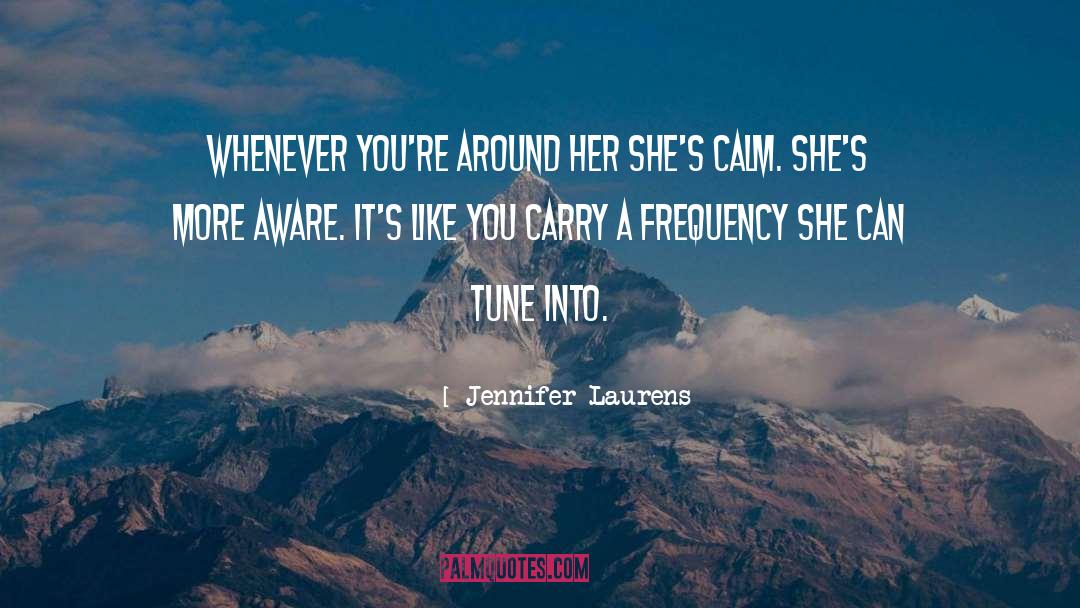 Jennifer Laurens Quotes: Whenever you're around her she's