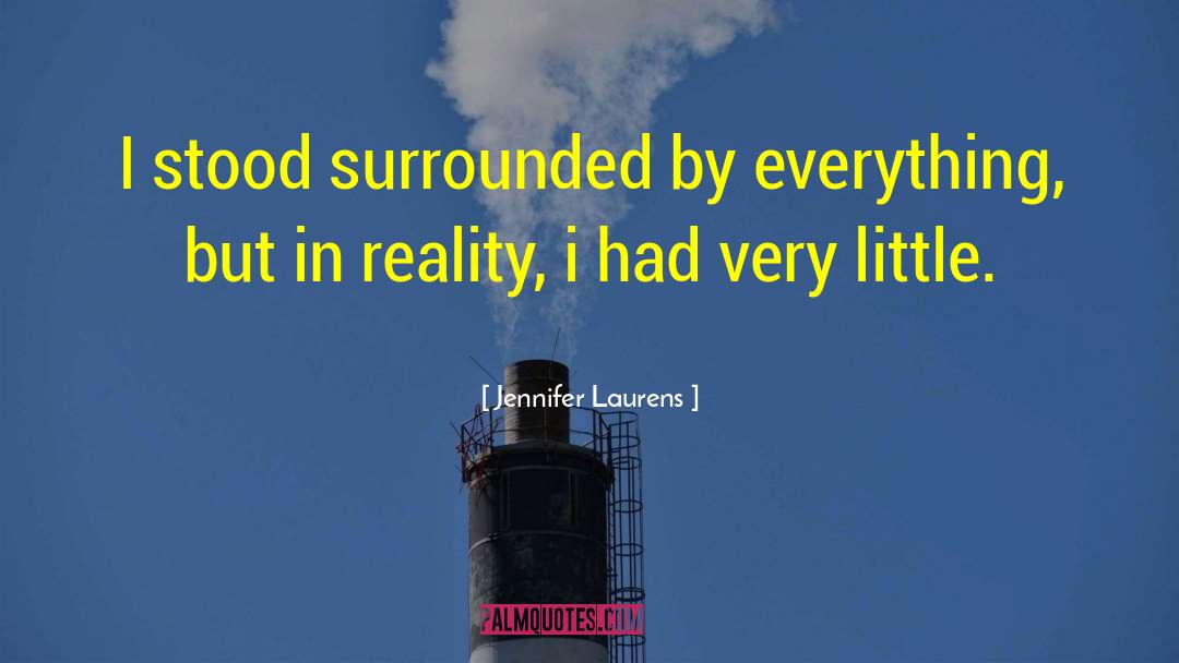 Jennifer Laurens Quotes: I stood surrounded by everything,