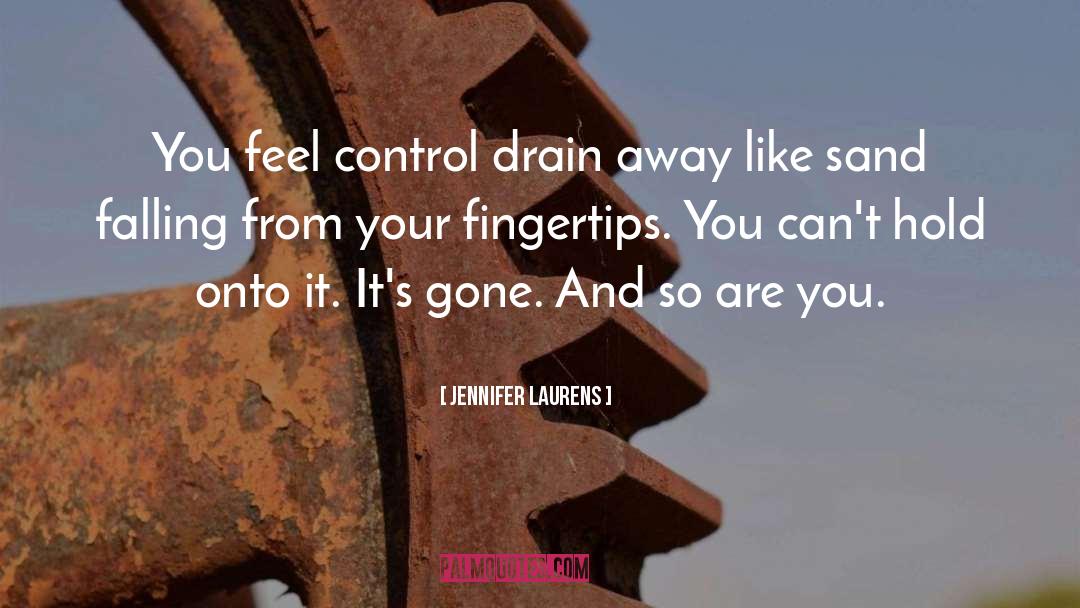 Jennifer Laurens Quotes: You feel control drain away
