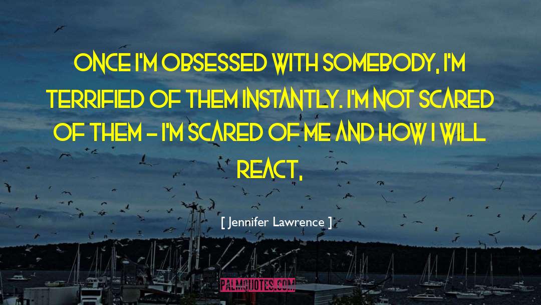 Jennifer Lawrence Quotes: Once I'm obsessed with somebody,