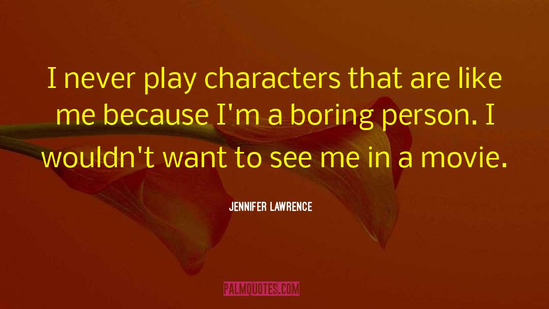 Jennifer Lawrence Quotes: I never play characters that