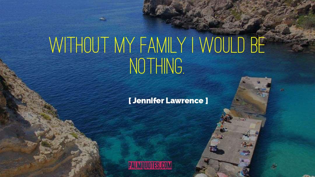 Jennifer Lawrence Quotes: Without my family I would