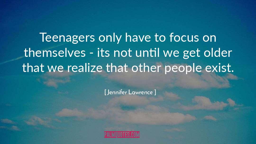 Jennifer Lawrence Quotes: Teenagers only have to focus