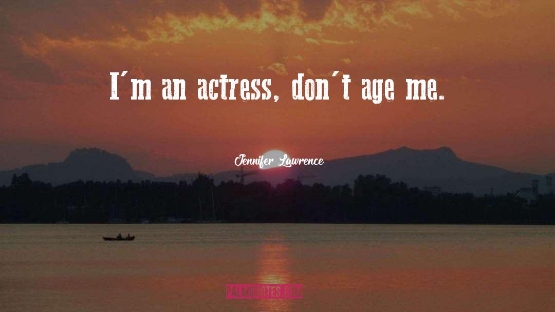 Jennifer Lawrence Quotes: I'm an actress, don't age