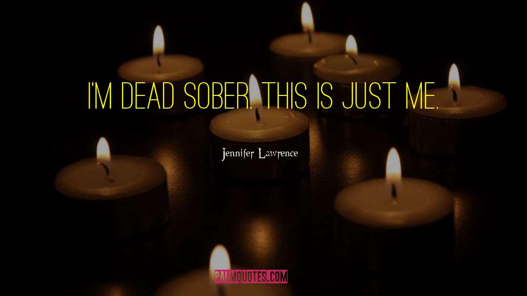 Jennifer Lawrence Quotes: I'm dead sober. This is