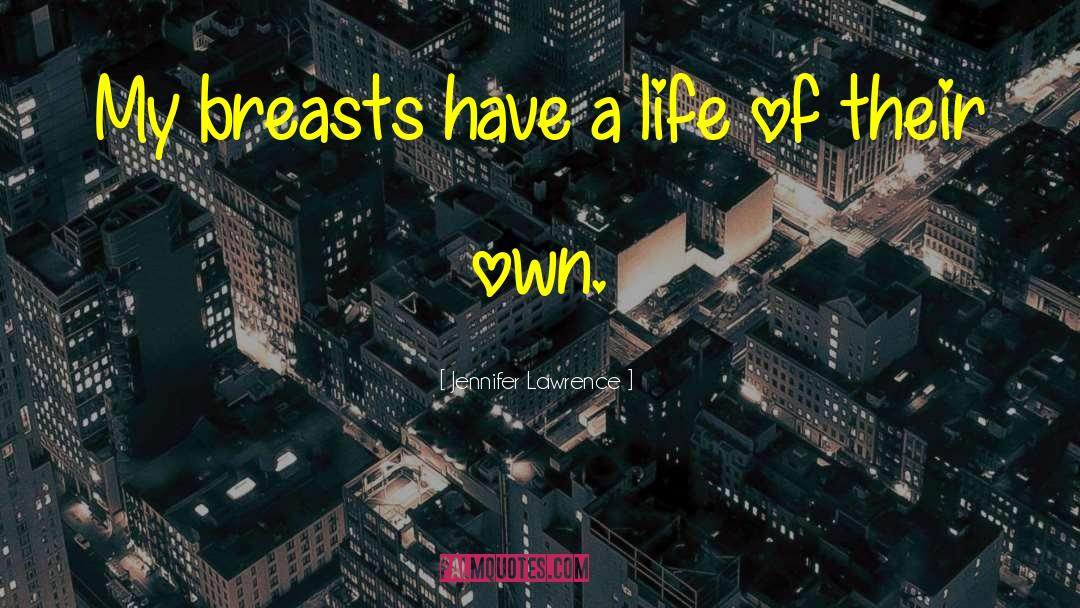 Jennifer Lawrence Quotes: My breasts have a life