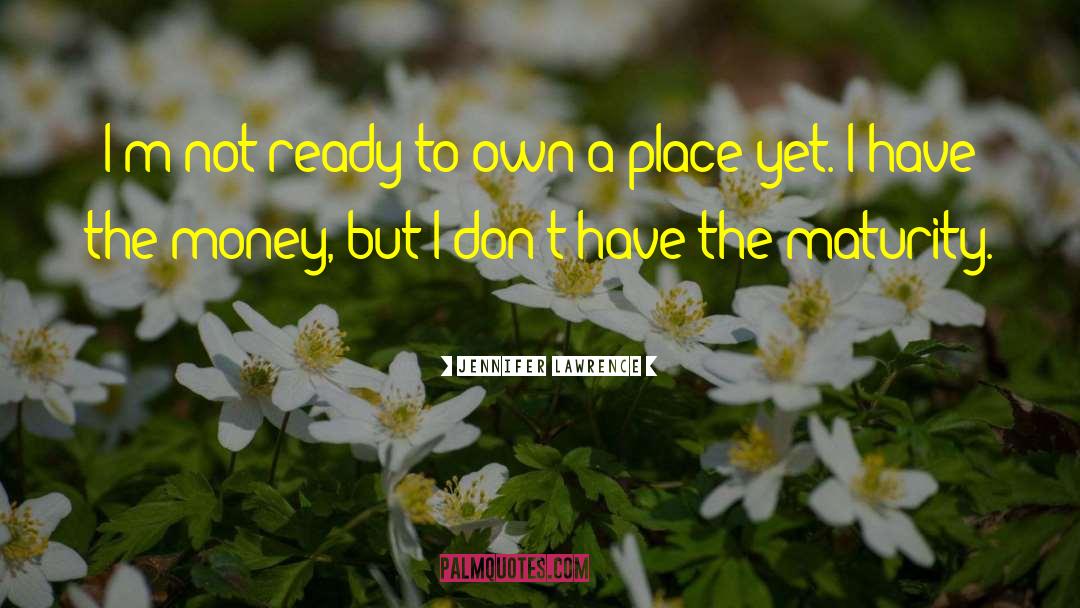 Jennifer Lawrence Quotes: I'm not ready to own