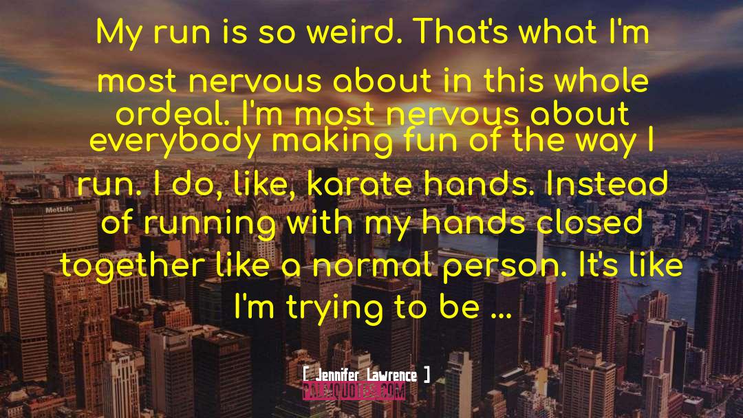 Jennifer Lawrence Quotes: My run is so weird.