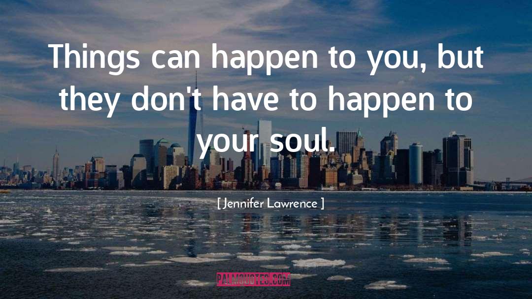 Jennifer Lawrence Quotes: Things can happen to you,