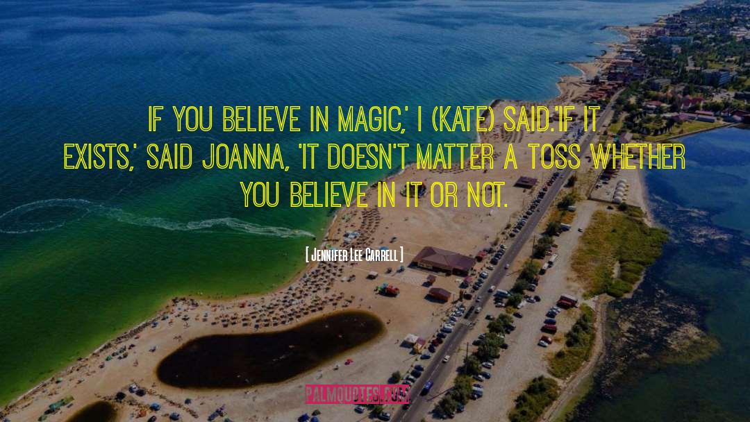 Jennifer Lee Carrell Quotes: If you believe in magic,'