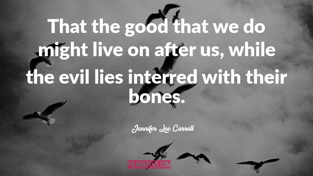 Jennifer Lee Carrell Quotes: That the good that we