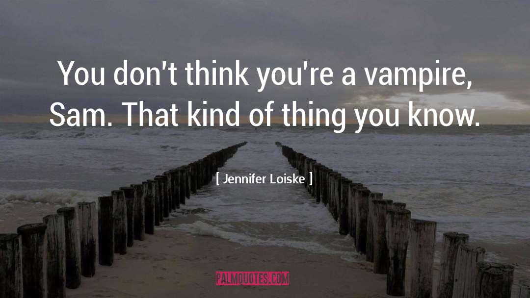 Jennifer Loiske Quotes: You don't think you're a