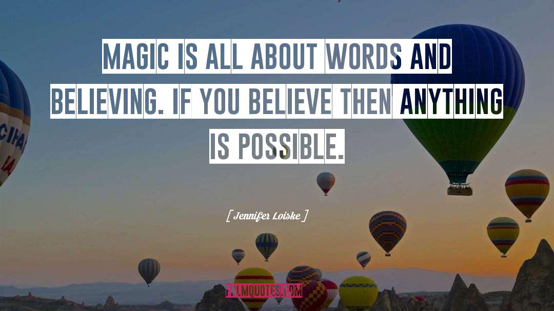 Jennifer Loiske Quotes: Magic is all about words