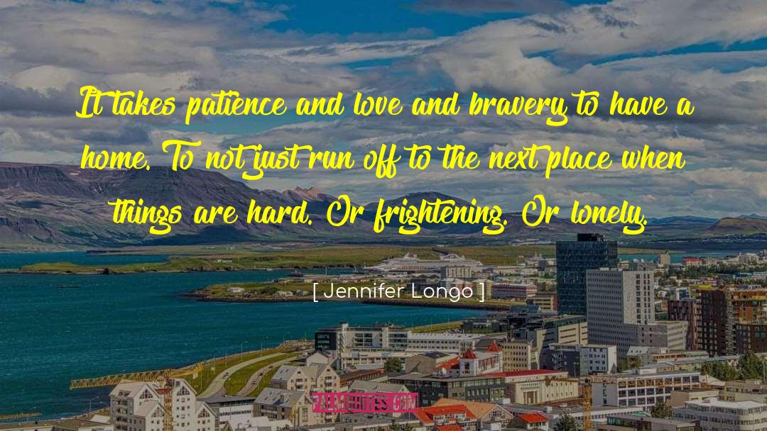 Jennifer Longo Quotes: It takes patience and love