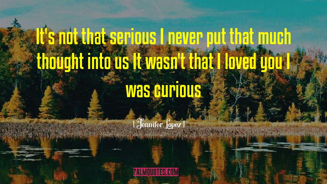 Jennifer Lopez Quotes: It's not that serious I