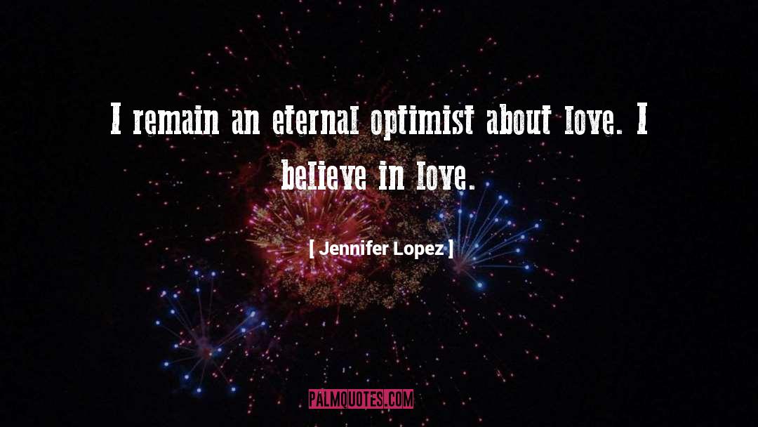 Jennifer Lopez Quotes: I remain an eternal optimist