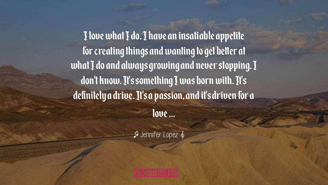 Jennifer Lopez Quotes: I love what I do.