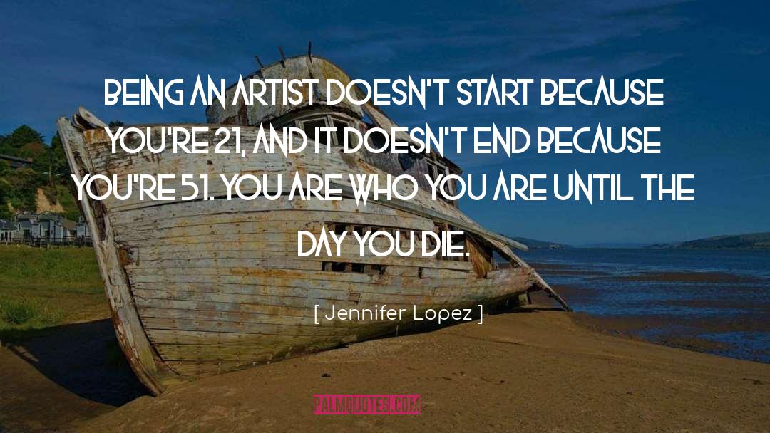 Jennifer Lopez Quotes: Being an artist doesn't start