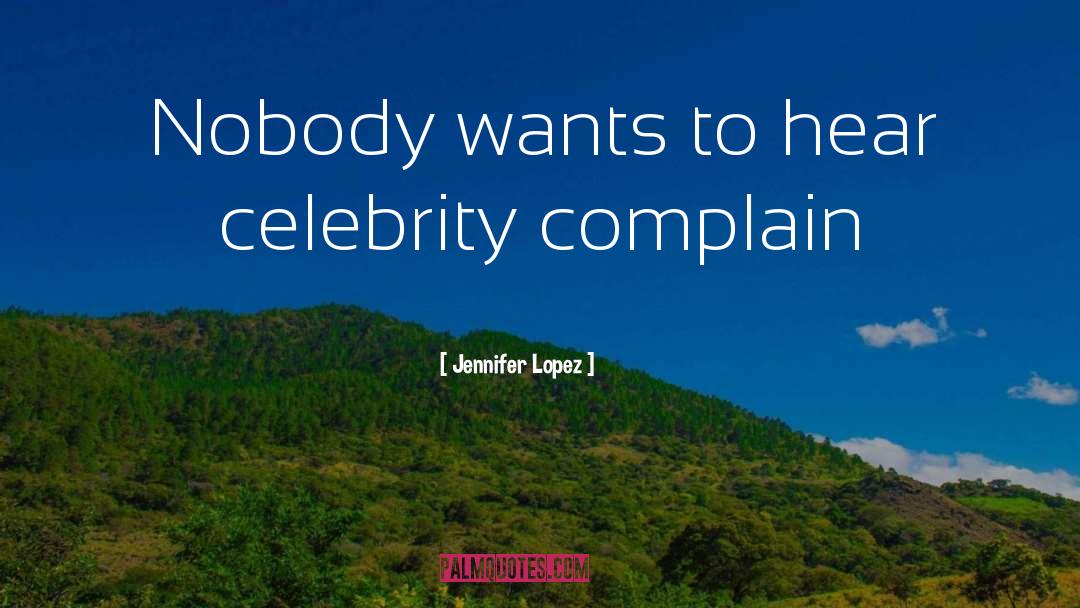 Jennifer Lopez Quotes: Nobody wants to hear celebrity