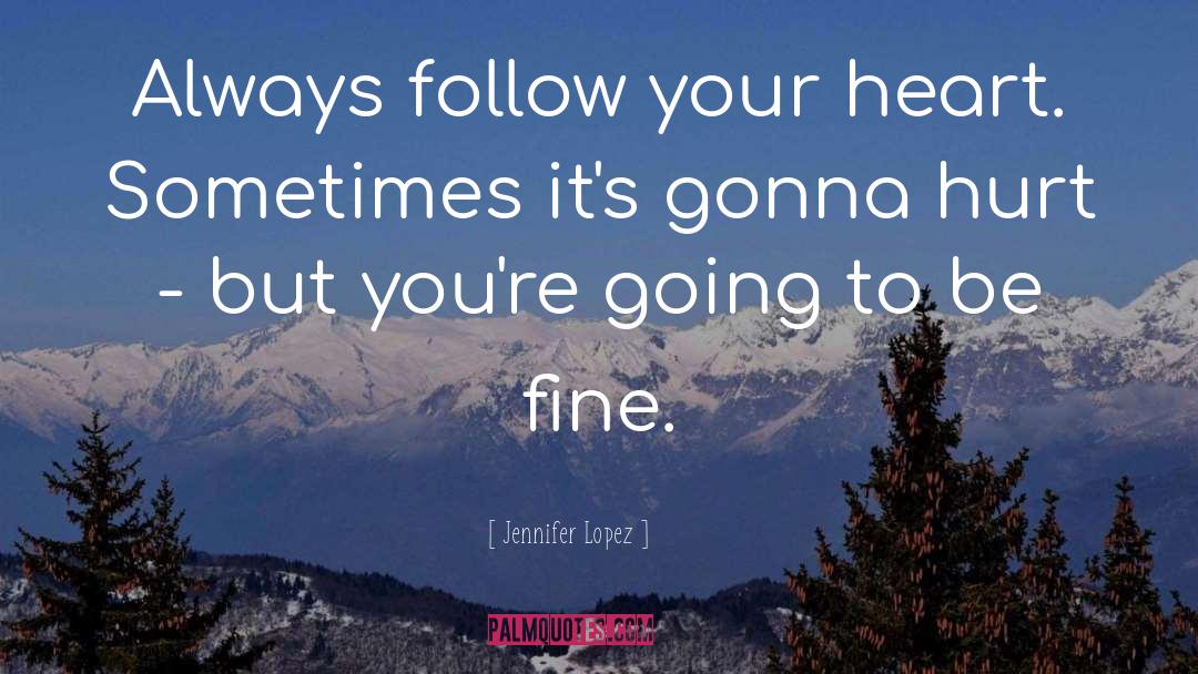 Jennifer Lopez Quotes: Always follow your heart. Sometimes