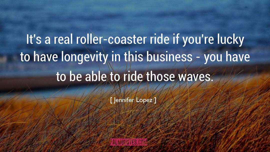 Jennifer Lopez Quotes: It's a real roller-coaster ride