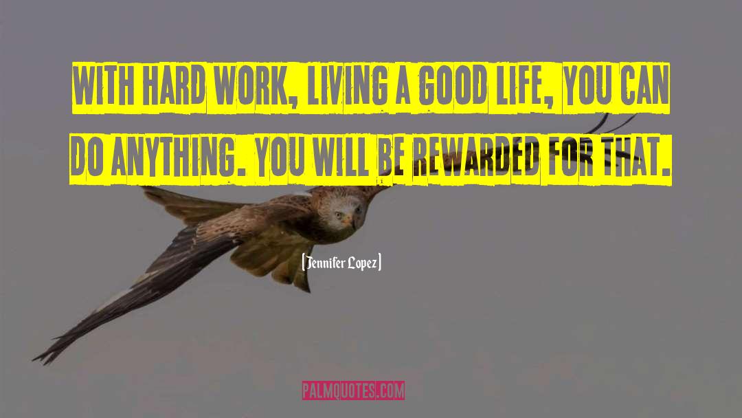 Jennifer Lopez Quotes: With hard work, living a