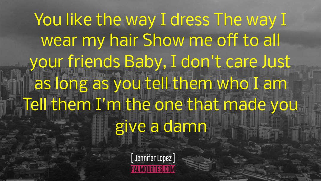 Jennifer Lopez Quotes: You like the way I