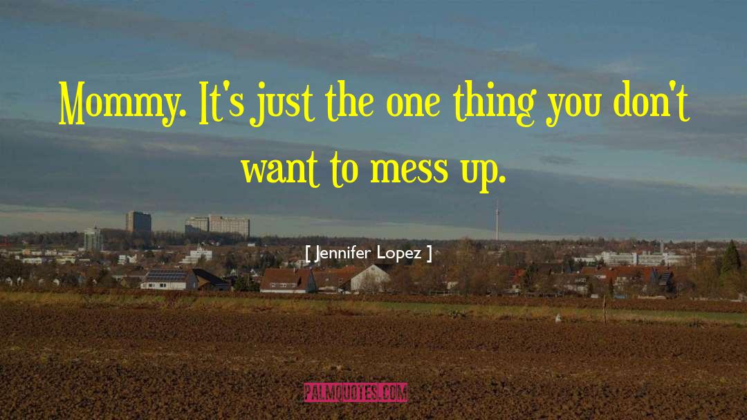 Jennifer Lopez Quotes: Mommy. It's just the one