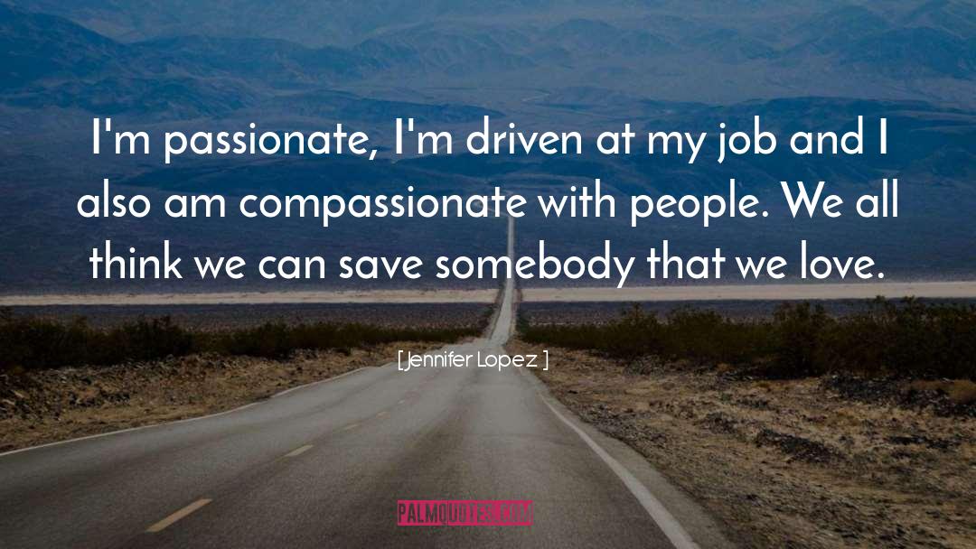 Jennifer Lopez Quotes: I'm passionate, I'm driven at