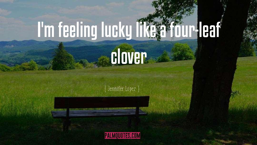 Jennifer Lopez Quotes: I'm feeling lucky like a