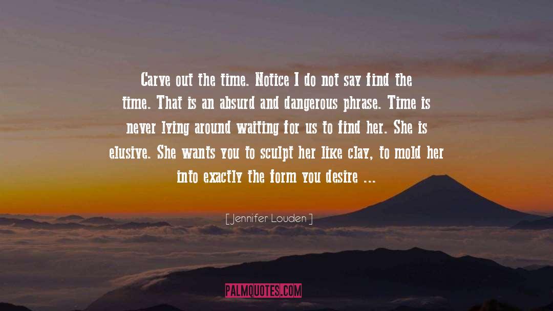 Jennifer Louden Quotes: Carve out the time. Notice