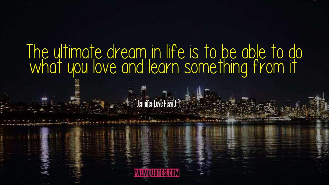 Jennifer Love Hewitt Quotes: The ultimate dream in life