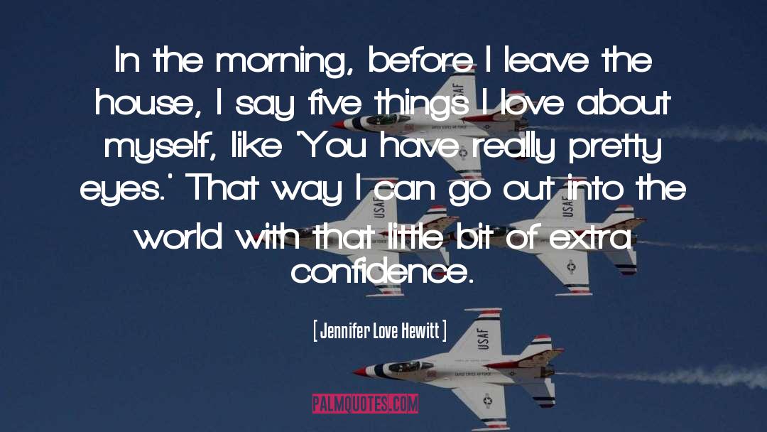Jennifer Love Hewitt Quotes: In the morning, before I