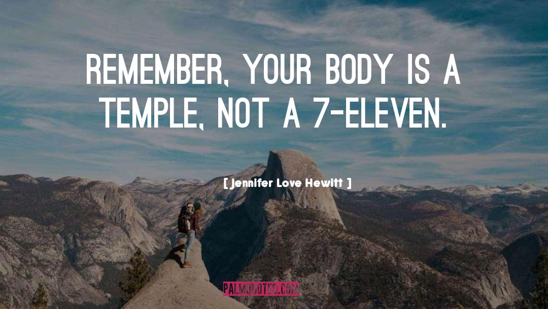 Jennifer Love Hewitt Quotes: Remember, your body is a
