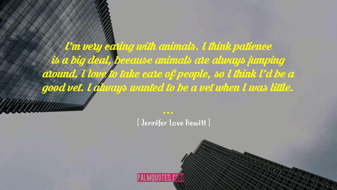 Jennifer Love Hewitt Quotes: I'm very caring with animals.