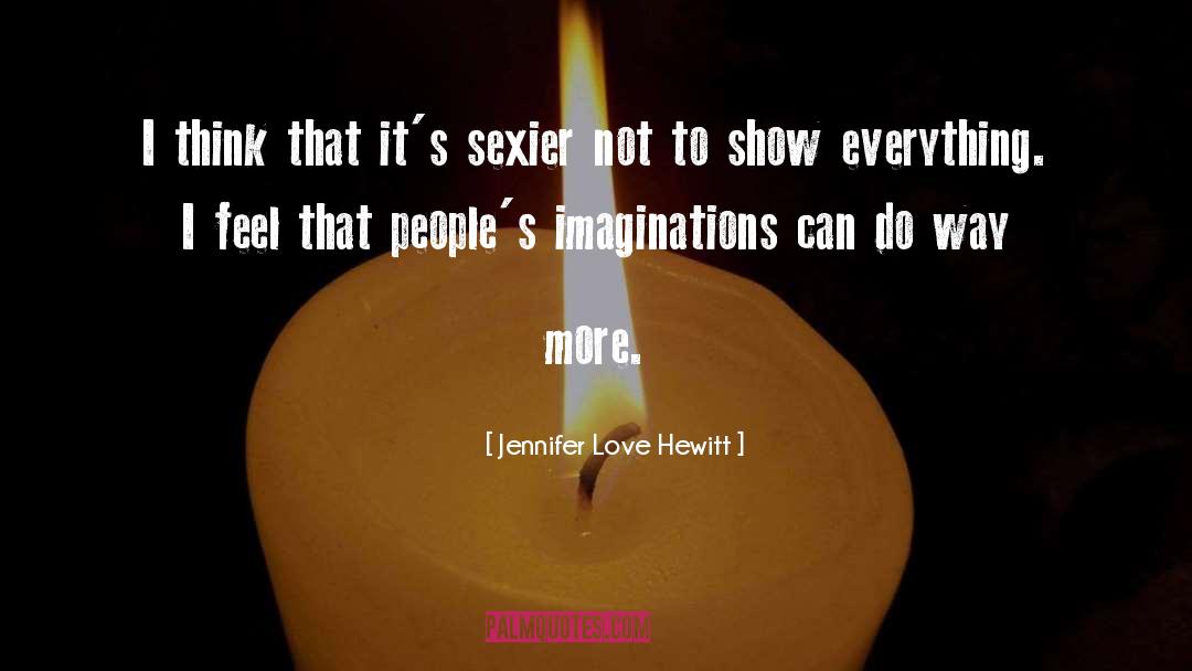 Jennifer Love Hewitt Quotes: I think that it's sexier