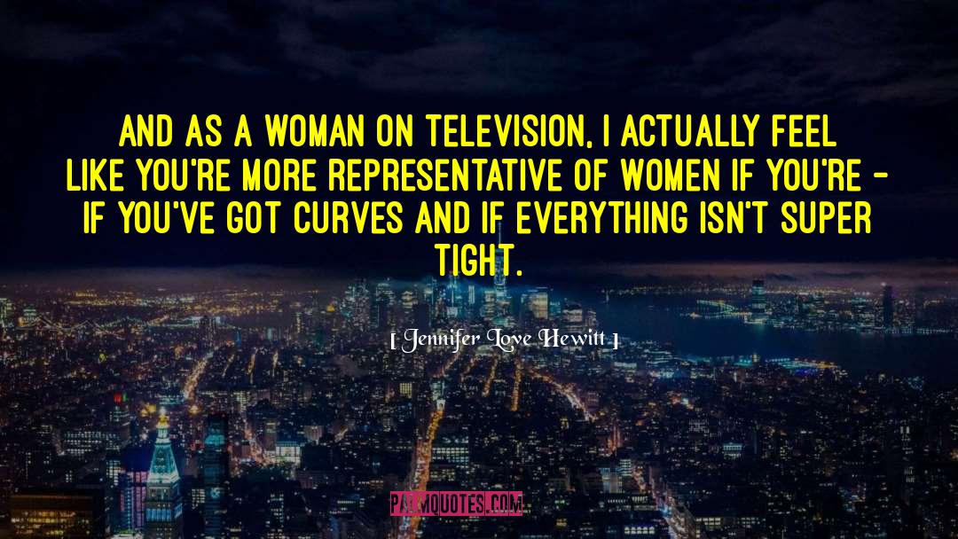 Jennifer Love Hewitt Quotes: And as a woman on