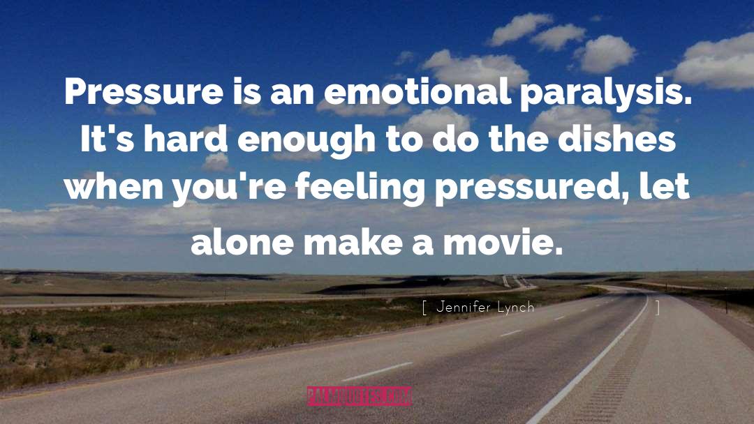 Jennifer Lynch Quotes: Pressure is an emotional paralysis.