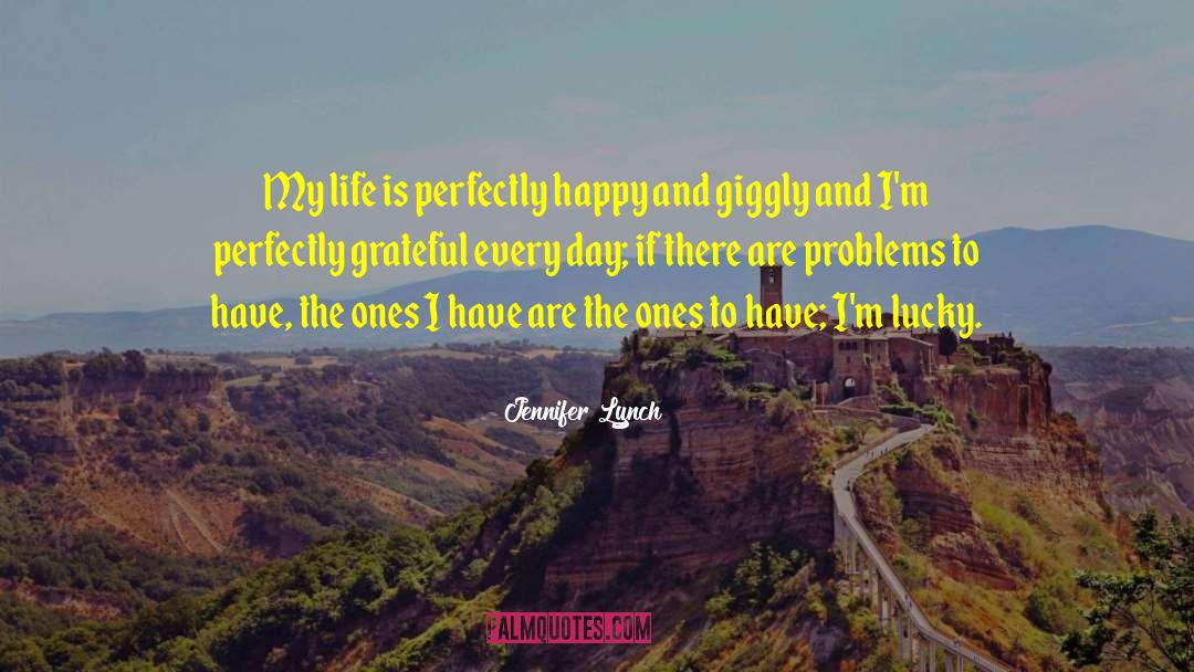 Jennifer Lynch Quotes: My life is perfectly happy