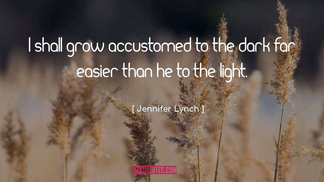 Jennifer Lynch Quotes: I shall grow accustomed to