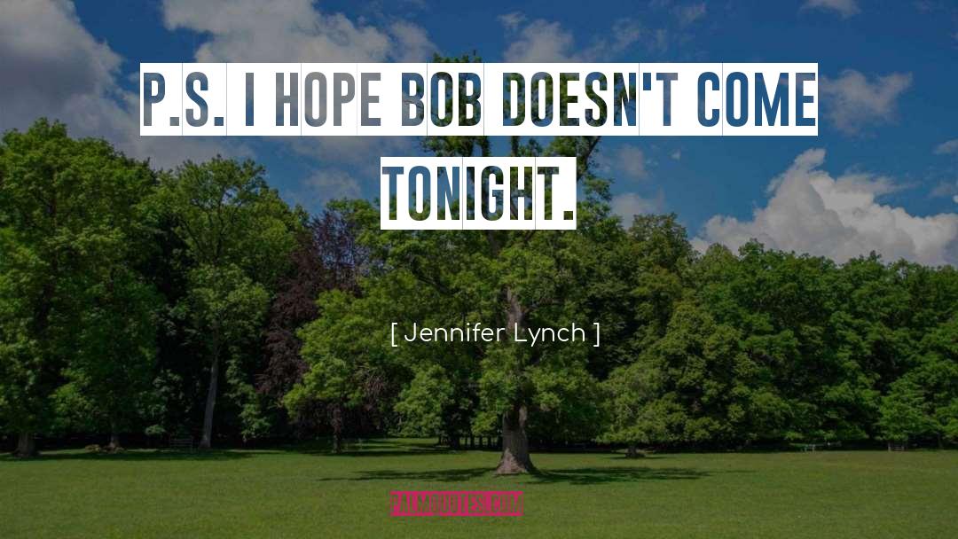 Jennifer Lynch Quotes: P.S. I hope BOB doesn't