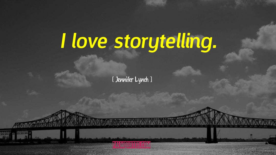 Jennifer Lynch Quotes: I love storytelling.
