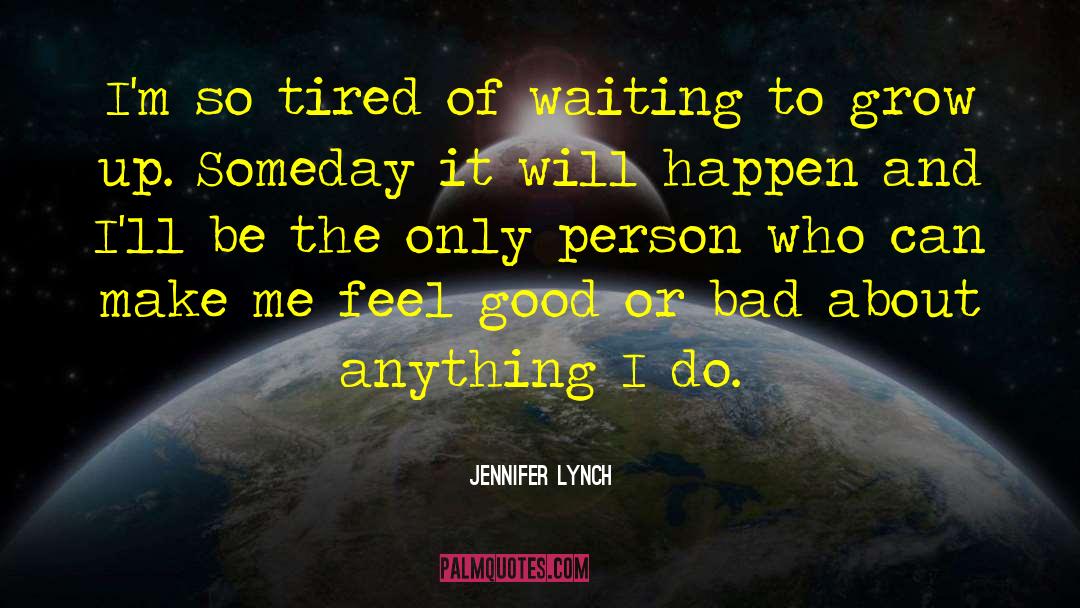 Jennifer Lynch Quotes: I'm so tired of waiting
