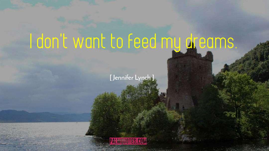 Jennifer Lynch Quotes: I don't want to feed